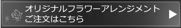 オリジナルフラワーアレンジメントご注文はこちら